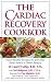 The Cardiac Recovery Cookbook: Heart Healthy Recipes for Life After Heart Attack or Heart Surgery