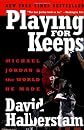 Playing for Keeps: Michael Jordan and the World He Made