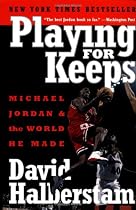 Playing for Keeps: Michael Jordan and the World He Made