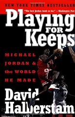Playing for Keeps: Michael Jordan and the World He Made