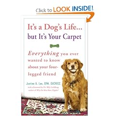 It's a Dog's Life...but It's Your Carpet: Everything You Ever Wanted to Know About Your Four-Legged Friend