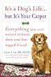 It's a Dog's Life...but It's Your Carpet: Everything You Ever Wanted to Know About Your Four-Legged Friend