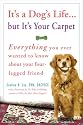 It's a Dog's Life...but It's Your Carpet: Everything You Ever Wanted to Know About Your Four-Legged Friend