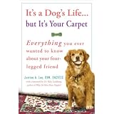 It's a Dog's Life...but It's Your Carpet: Everything You Ever Wanted to Know About Your Four-Legged Friend