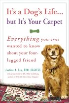 It's a Dog's Life...but It's Your Carpet: Everything You Ever Wanted to Know About Your Four-Legged Friend