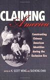 Claiming America: Constructing Chinese American Identities During the Exclusion Era (Asian American History and Culture)