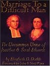 Marriage to a Difficult Man - The Uncommon Union of Jonathan & Sarah Edwards
