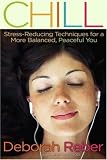 Chill: Stress-Reducing Techniques for a More Balanced, Peaceful You
