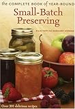The Complete Book of Year-Round Small-Batch Preserving: Over 300 Delicious Recipes