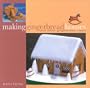 Making Gingerbread Houses: And Other Gingerbread Treats