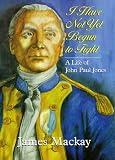 I have not yet begun to fight : a life of John Paul Jones