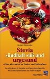 Stevia. Sündhaft süß und urgesund: Eine Alternative zu Zucker und Süßstoffen. Das süße Kraut für Genießer und Gesundheitsbewußte. Mit Erfahrungsberichten und vielen Rezepten