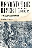 Beyond The River : The Untold Story Of The Heroes Of The  Underground Railroad