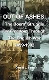 Out of Ashes: The Boers' Struggle for Freedom Through the English War 1899-1902