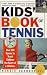Books : Kids Book Of Tennis: Over 150 Games to Teach Children the Sport of a Lifetime