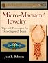 Micro-Macrame Jewelry, Tips and Techniques for Knotting with Beads