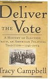 Deliver the Vote: A History of Election Fraud, an American Political Tradition-1742-2004
