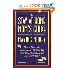 The Stay-at-Home Mom's Guide to Making Money: How to Create the Business That's Right for You Using the Skills and Interests You Already Have