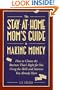 The Stay-at-Home Mom's Guide to Making Money: How to Create the Business That's Right for You Using the Skills and Interests You Already Have