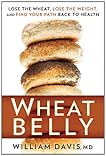 Wheat Belly: Lose the Wheat, Lose the Weight, and Find Your Path Back to Health