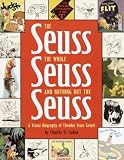 The Seuss, the Whole Seuss and Nothing But the Seuss: A Visual Biography of Theodor Seuss Geisel