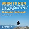Born to Run: A Hidden Tribe, Superathletes, and the Greatest Race the World Has Never Seen