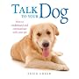 Talk to Your Dog: How to Communicate with Your Pet