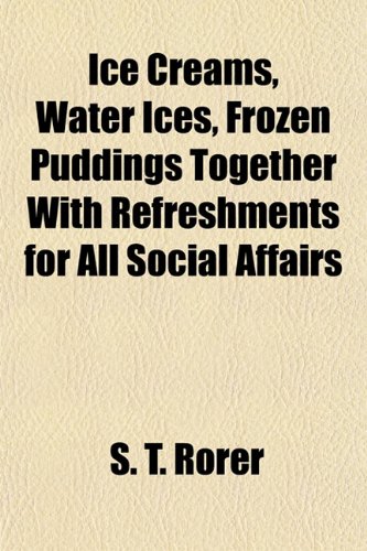 Ice Creams, Water Ices, Frozen Puddings Together With Refreshments for All Social Affairs