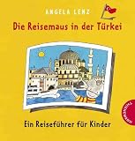 Die Reisemaus in der T&uuml;rkei: Ein Reisef&uuml;hrer f&uuml;r Kinder - Mit Sprachf&uuml;hrer 'T&uuml;rkisch f&uuml;r Kinder' - Angela Lenz
