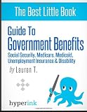 Guide to Government Benefits: Social Security, Medicare, Medicaid, Unemployment Insurance, Disability