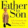 Father to Son: Life Lessons on Raising a Boy
