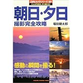 朝日・夕日撮影完全攻略―露出、絞り、ピントの適正値がよくわかるテクニック満載の決定版 (Gakken camera mook―CAPAカメラシリーズSP)