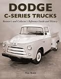 Dodge C-Series Trucks: A Restorer s and Collector s Reference Guide and History