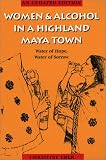 Women and Alcohol in a Highland Maya Town : Water of Hope, Water of Sorrow Revised Edition