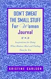 Don`t Sweat the Small Stuff for Women Journal: Inspirations for Doing What Matters Most and Finding Time for You