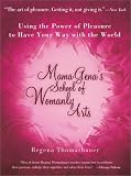 Mama Gena's School of Womanly Arts : Using the Power of Pleasure to Have Your Way with the World