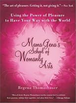 Mama Gena's School of Womanly Arts : Using the Power of Pleasure to Have Your Way with the World