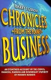 Chronicles From the Planet Business: An Eyewitness Account of the Crimes, Passions, Madness, and Downright Stupidity of Modern Business