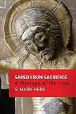 Saved from Sacrifice: A Theology of the Cross