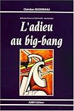L'adieu au big-bang: Une hypoth�se sur l'�volution de l'univers depuis la naissance de l'espace-temps jusqu'� aujourd'hui