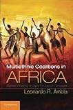 Multi-Ethnic Coalitions in Africa: Business Financing of Opposition Election Campaigns (Cambridge Studies in Comparative Politics)
