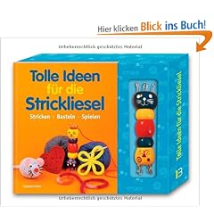 Tolle Ideen f�r die Strickliesel: Stricken - Basteln - Spielen