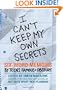 I Can't Keep My Own Secrets: Six-Word Memoirs by Teens Famous & Obscure