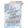 I Can't Keep My Own Secrets: Six-Word Memoirs by Teens Famous and Obscure