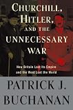 : Churchill, Hitler, and "The Unnecessary War": How Britain Lost Its Empire and the West Lost the World