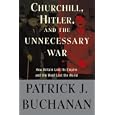  Churchill, Hitler, and The Unnecessary War: How Britain Lost Its Empire and the West Lost the World  by Patrick J. Buchanan