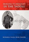 Morning to Midnight in the Saddle: Civil War Letters of a Soldier in Wilders Lightning Brigade