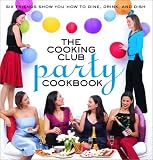 The Cooking Club Party Cookbook: Six Friends Show You How to Plan, Prep, and Party