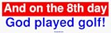 And on the 8th day God played golf! Bumper Sticker
