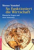 So funktioniert die Wirtschaft - Werner Vontobel